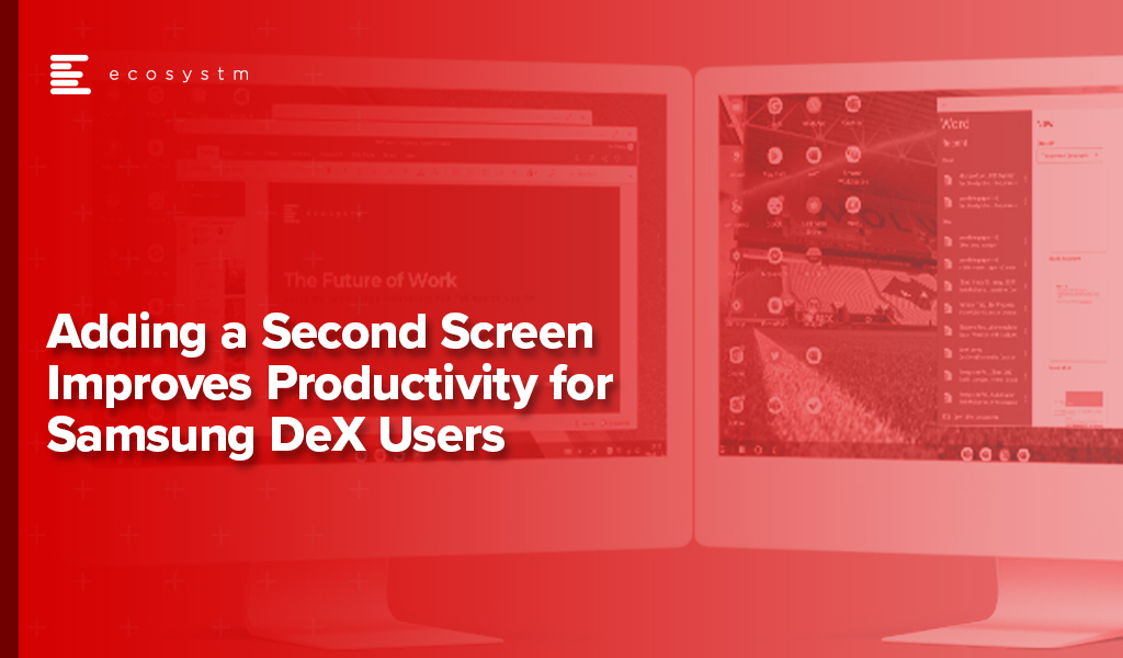 Adding-a-Second-Screen-Improves-Productivity-for-Samsung-DeX-Users