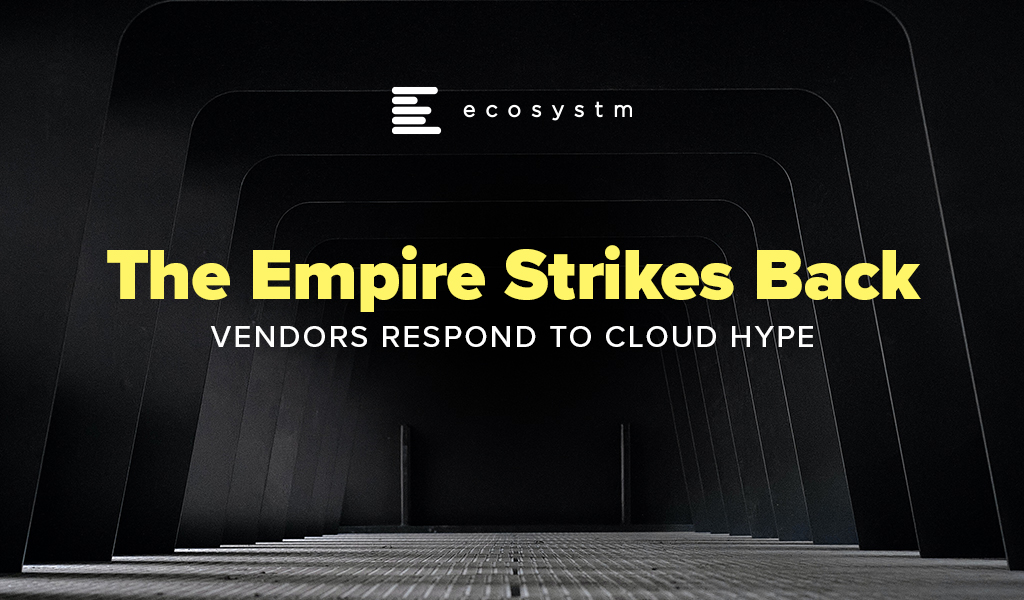 The Empire Strikes Back – Vendors Respond to Cloud Hype