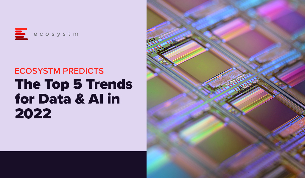 Ecosystm Predicts: The Top 5 Trends for Data & AI in 2022