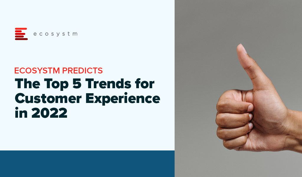 Ecosystm Predicts: The Top 5 Trends for Customer Experience in 2022