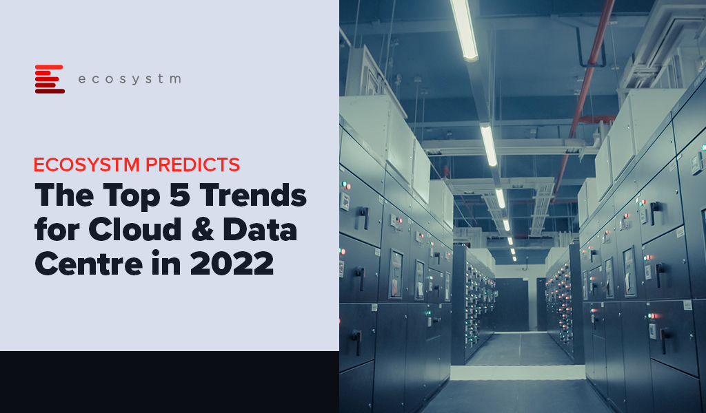 Ecosystm Predicts: The Top 5 Trends for Cloud & Data Centre in 2022