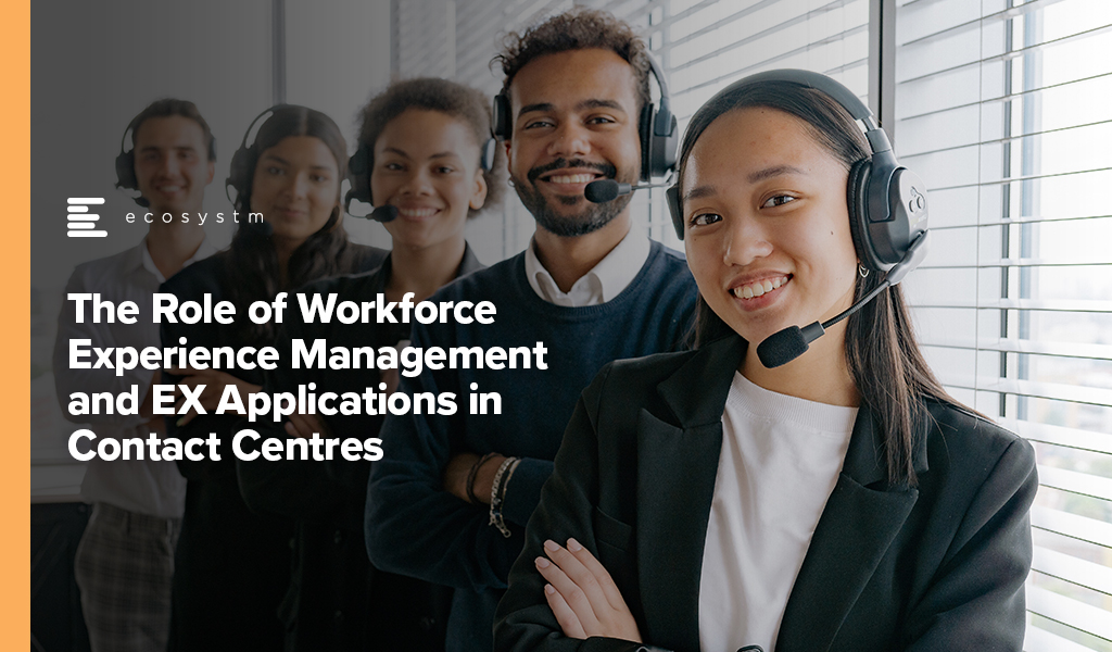 The-Role-of-Workforce-Experience-Management-and-EX-Applications-in-Contact-Centres