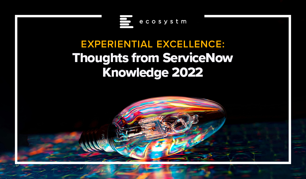 Experiential-Excellence-Thoughts-from-ServiceNow-Knowledge-2022
